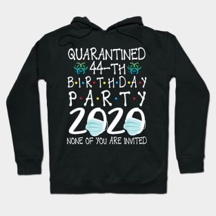 Quarantined 44th Birthday Party 2020 With Face Mask None Of You Are Invited Happy 44 Years Old Hoodie